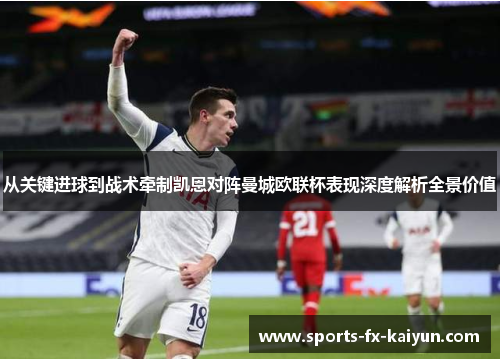从关键进球到战术牵制凯恩对阵曼城欧联杯表现深度解析全景价值