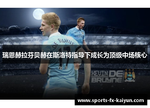 瑞恩赫拉芬贝赫在斯洛特指导下成长为顶级中场核心