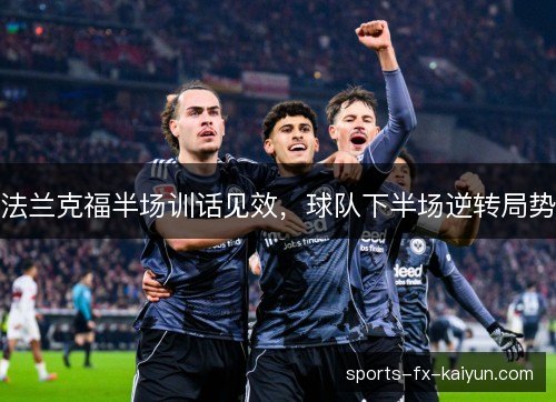 法兰克福半场训话见效,球队下半场逆转局势 法兰克福半场训话见效,球队下半场逆转局势