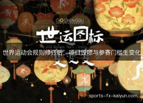 世界运动会规则修订后,项目设项与参赛门槛生变化 世界运动会规则修订后,项目设项与参赛门槛生变化