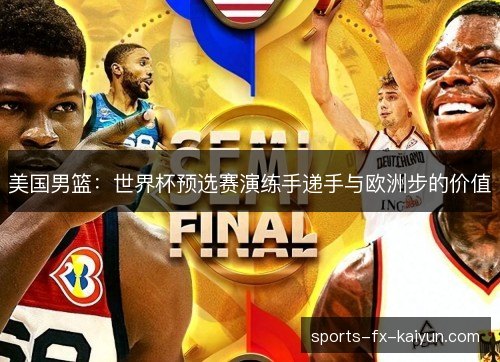 美国男篮:世界杯预选赛演练手递手与欧洲步的价值 美国男篮:世界杯预选赛演练手递手与欧洲步的价值